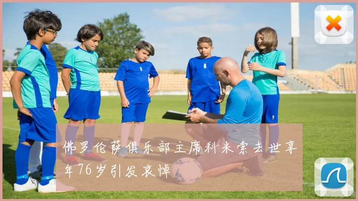 佛罗伦萨俱乐部主席科米索去世享年76岁引发哀悼